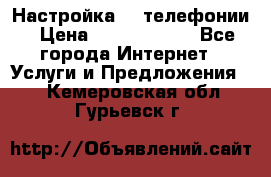 Настройка IP телефонии › Цена ­ 5000-10000 - Все города Интернет » Услуги и Предложения   . Кемеровская обл.,Гурьевск г.